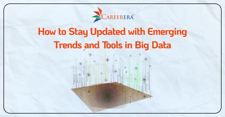 How to Stay Updated with Emerging Trends and Tools in Big Data