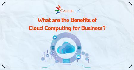 What are the Benefits of Cloud Computing for Business?