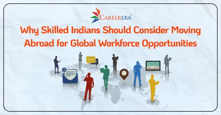 Why Skilled Indians Should Consider Moving Abroad for Global Workforce Opportunities