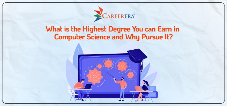 What is the Highest Degree You can Earn in Computer Science and Why Pursue It?