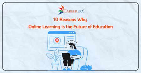 10 Reasons Why Online Learning is the Future of Education