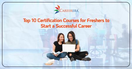 Top 10 Certification Courses for Freshers to Start a Successful Career