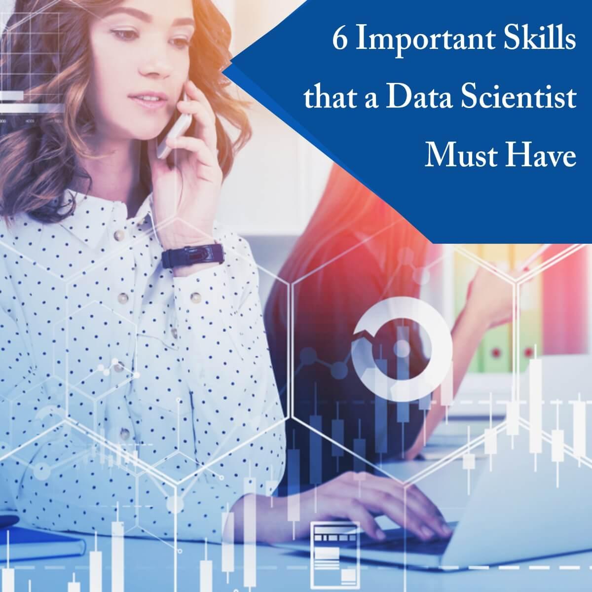 6 Important Skills That a Data Scientist Must Have