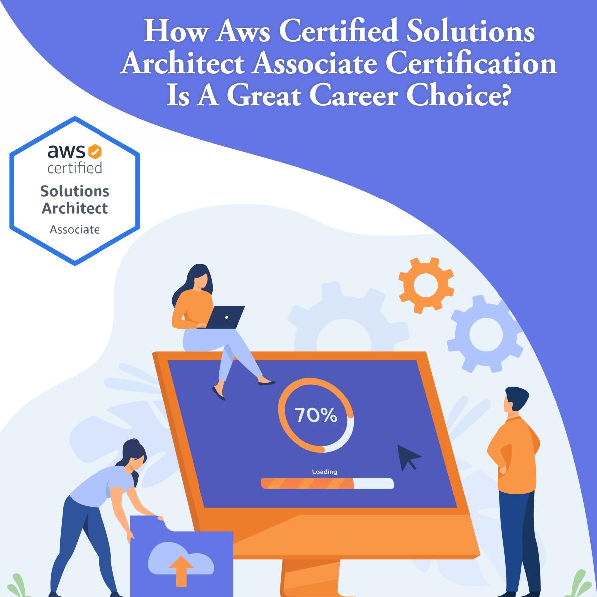 How AWS Certified Solutions Architect Associate Certification is a Great Career Choice?