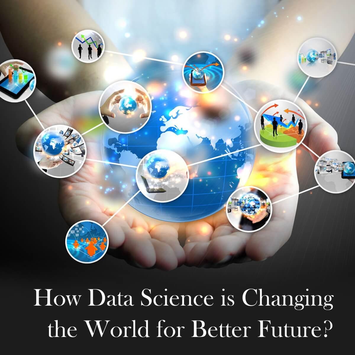 How Data Science is Changing the World for Better Future?