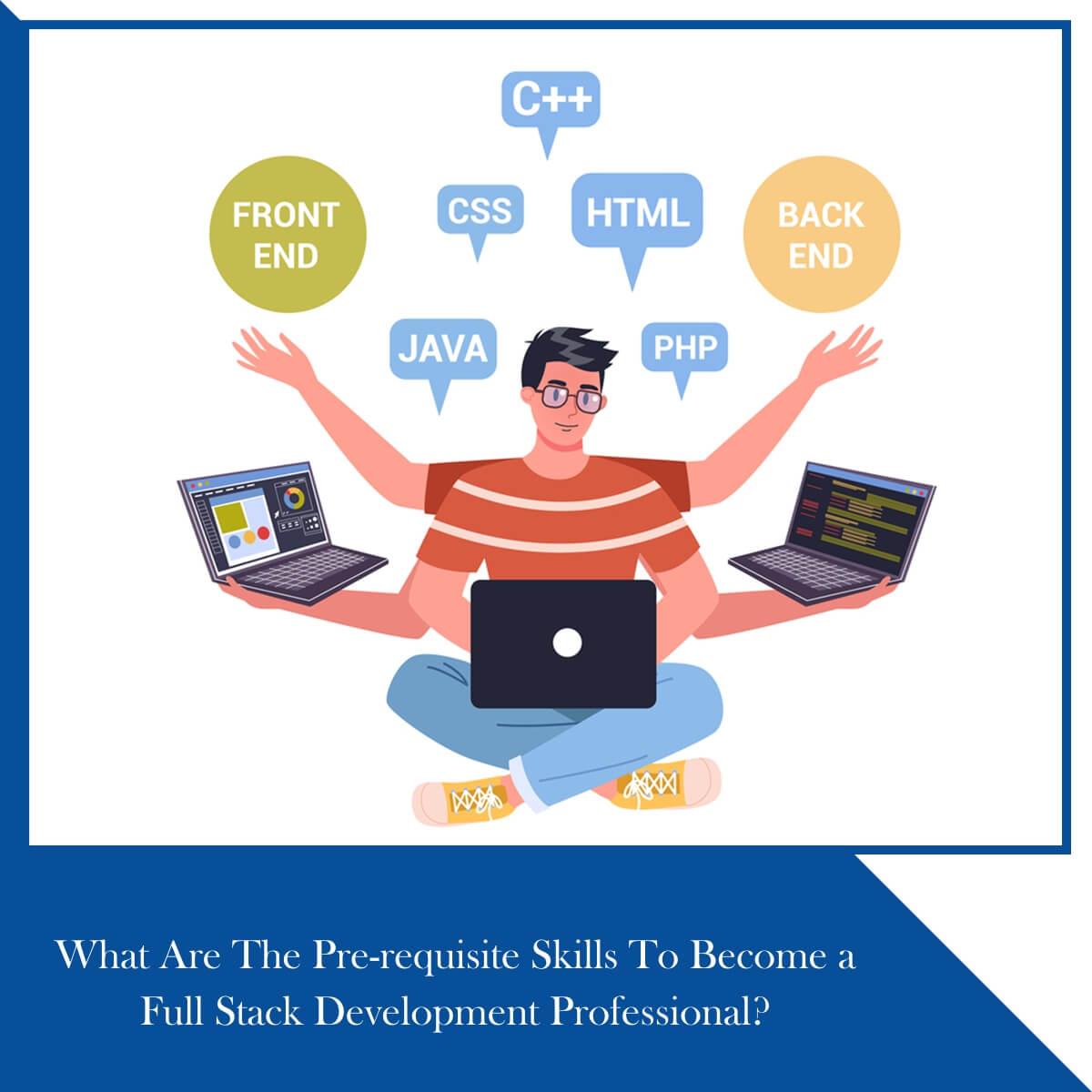 What Are The Pre-requisite Skills to Become a Full Stack Development Professional? 