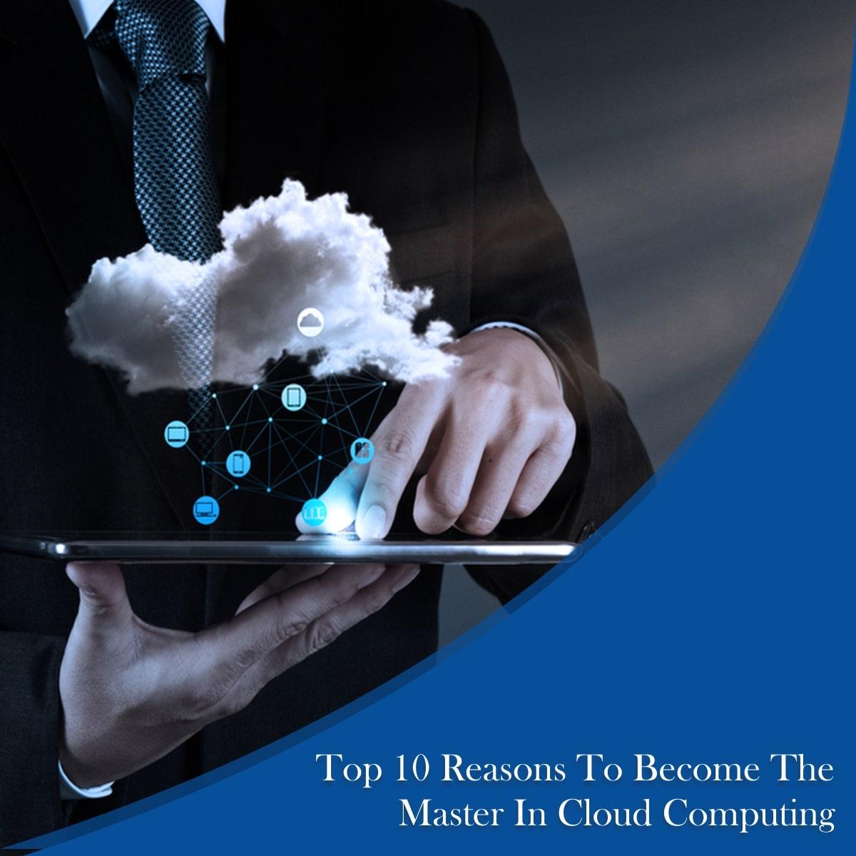 Top 10 Reasons to Become the Master in Cloud Computing