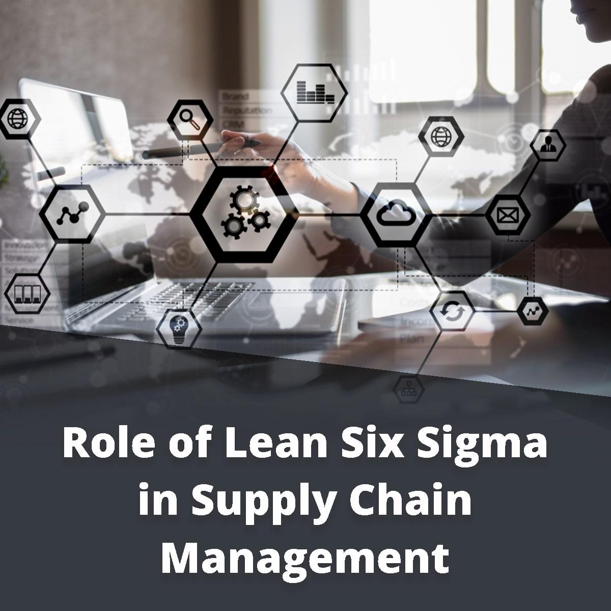 Role of Lean Six Sigma in Supply Chain Management