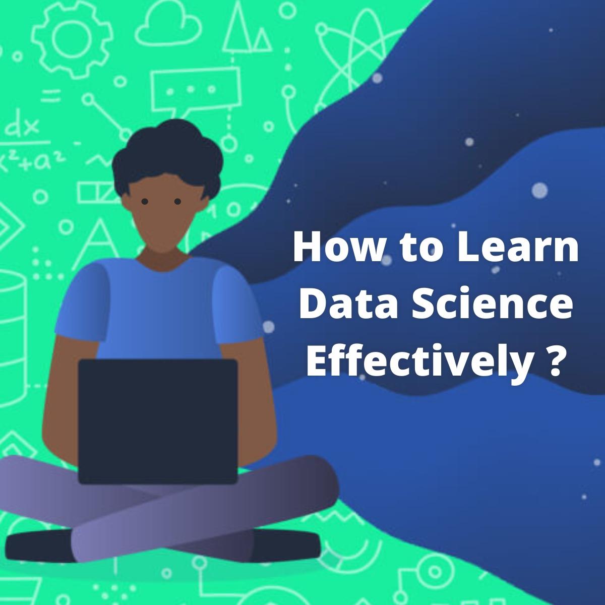 How to Learn Data Science Effectively in 2021?