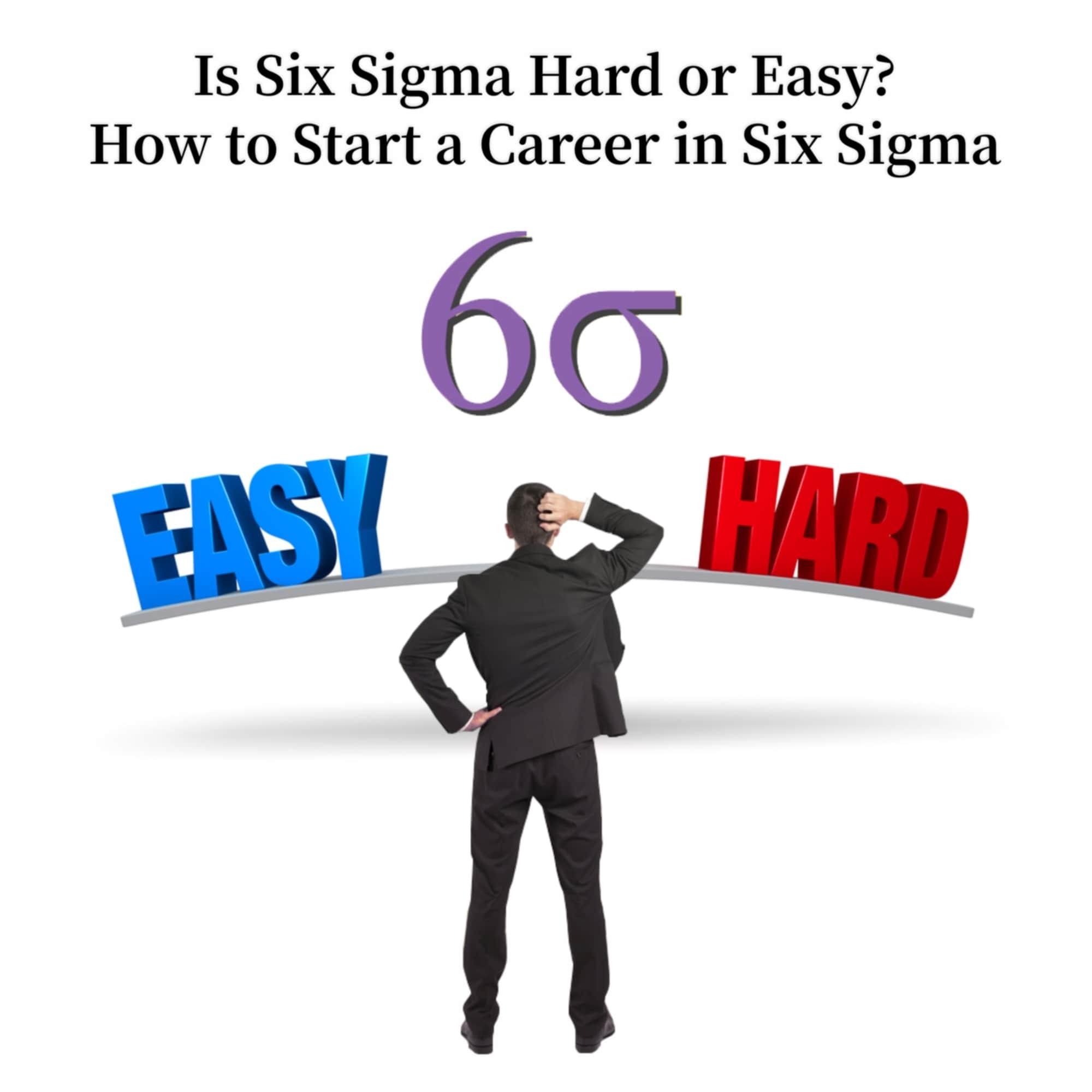 Is Six Sigma Hard or Easy? How to Start a Career in Six Sigma