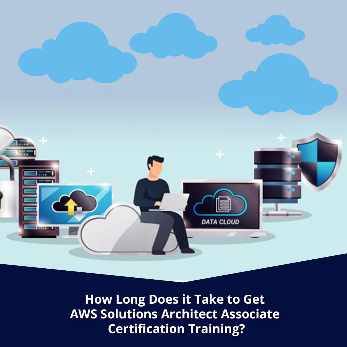 How Long Does it Take to Get AWS Solutions Architect Associate Certification Training?