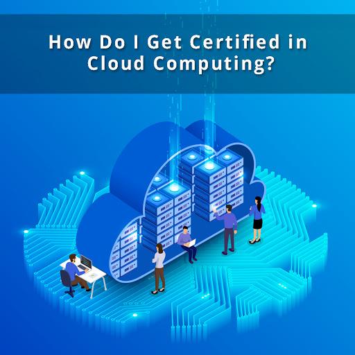 How Do I Get Certified in Cloud Computing?