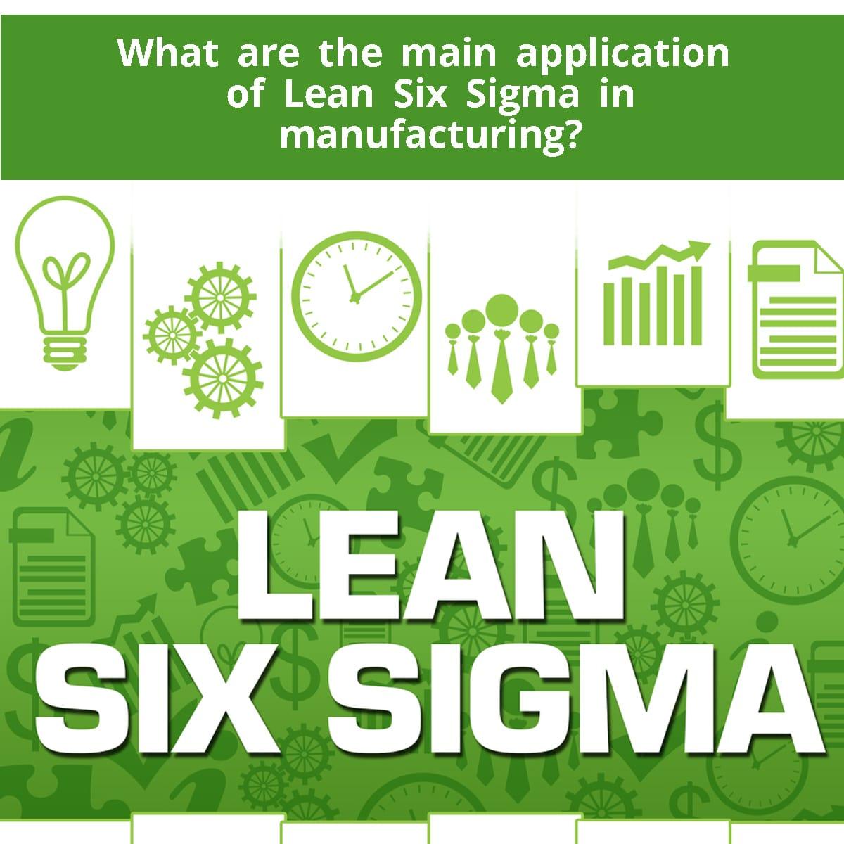 What are the main application of Lean Six Sigma in manufacturing?