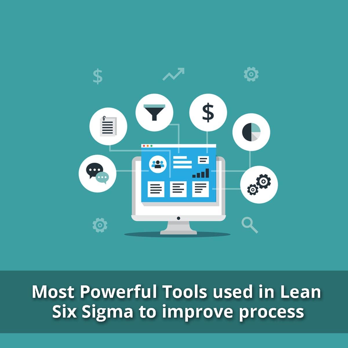 Most Powerful Tools Used in Lean Six Sigma to Improve Processes