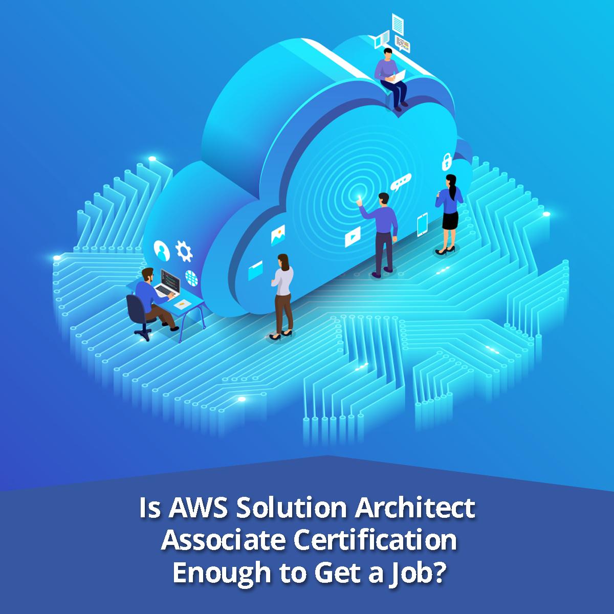 Is AWS Solutions Architect Associate Certification Enough to Get a Job?  