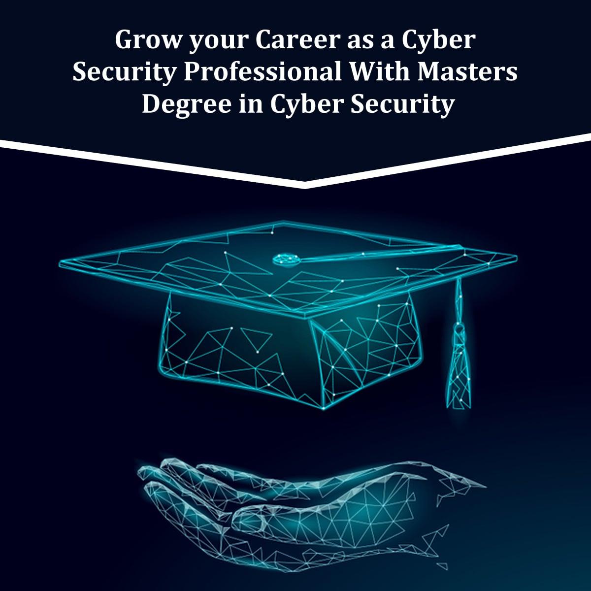 Grow Your Career as a Cyber Security Professional with Masters Degree in Cyber Security