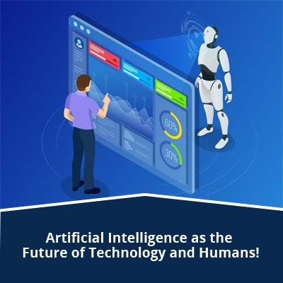 Artificial Intelligence as the Future of Technology and Humans!