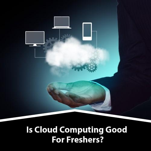 Is Cloud Computing Good For Freshers?