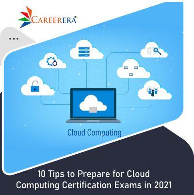10 Tips to Prepare for Cloud Computing Certification Exams in 2021