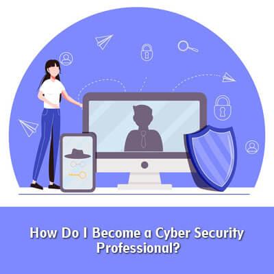 How to Become a Cyber Security Professional in 2022? 