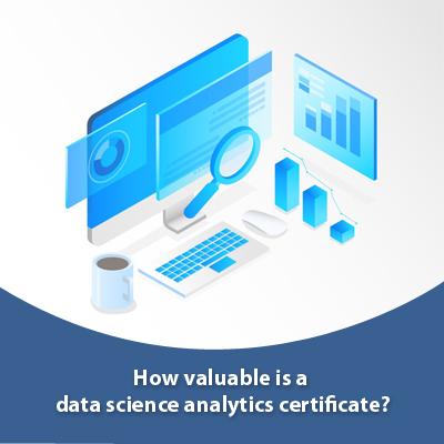 How valuable is a data science analytics certificate?