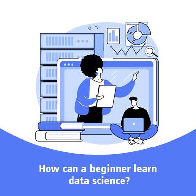 How can a beginner learn data science?