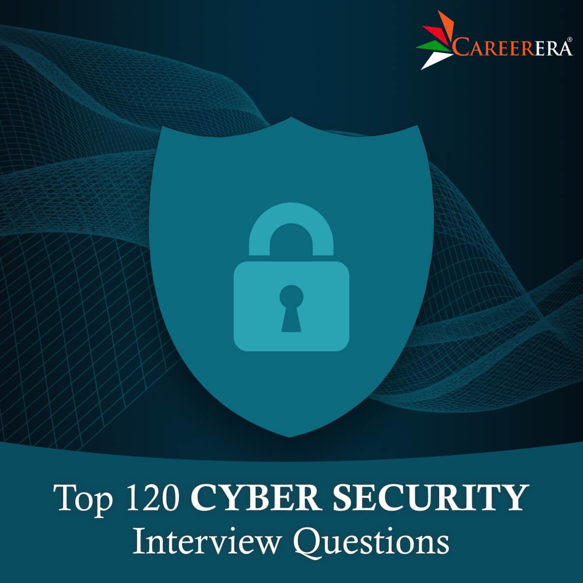Top 120 Cyber Security Interview Questions & Answers in 2024