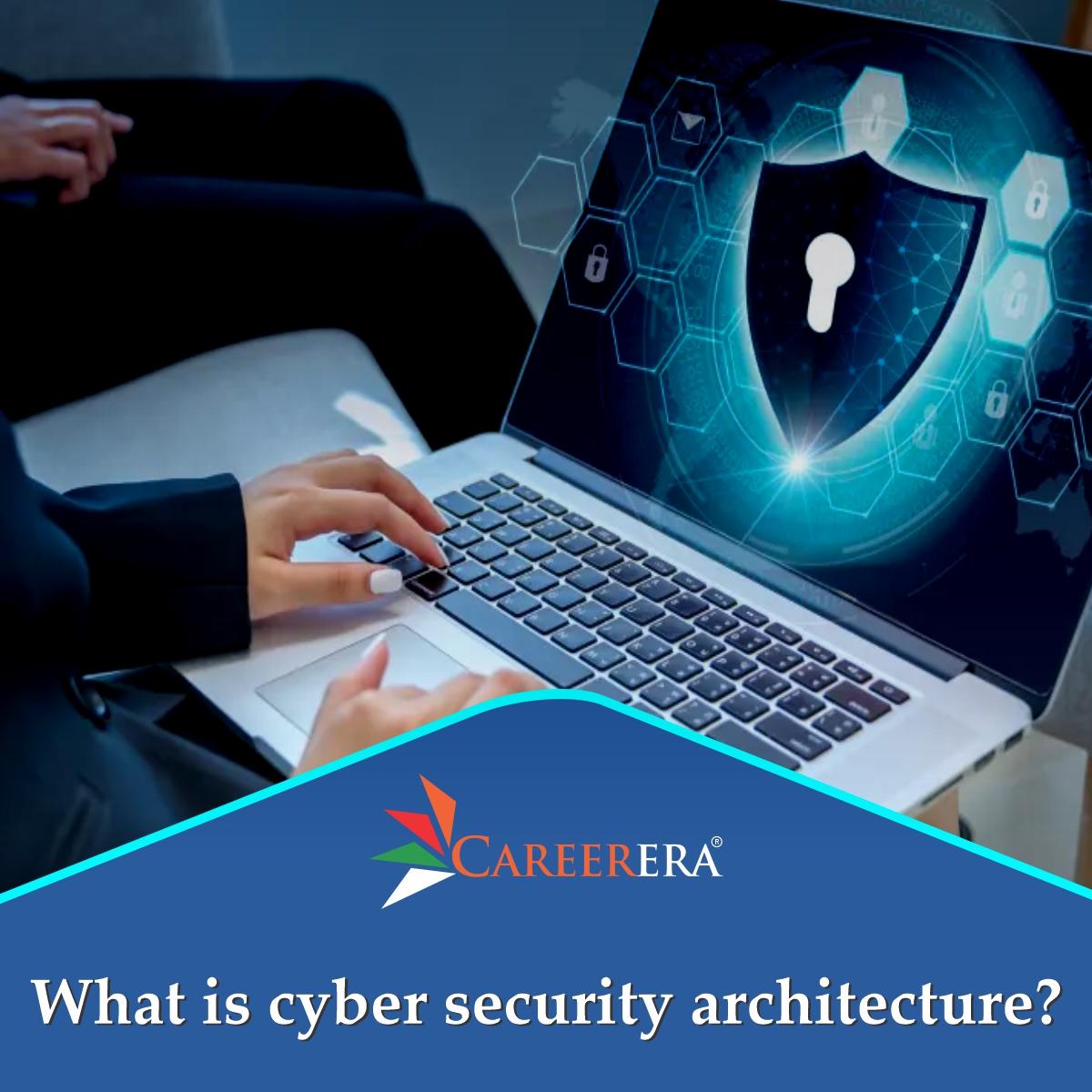 What Is Cyber Security Architecture?
