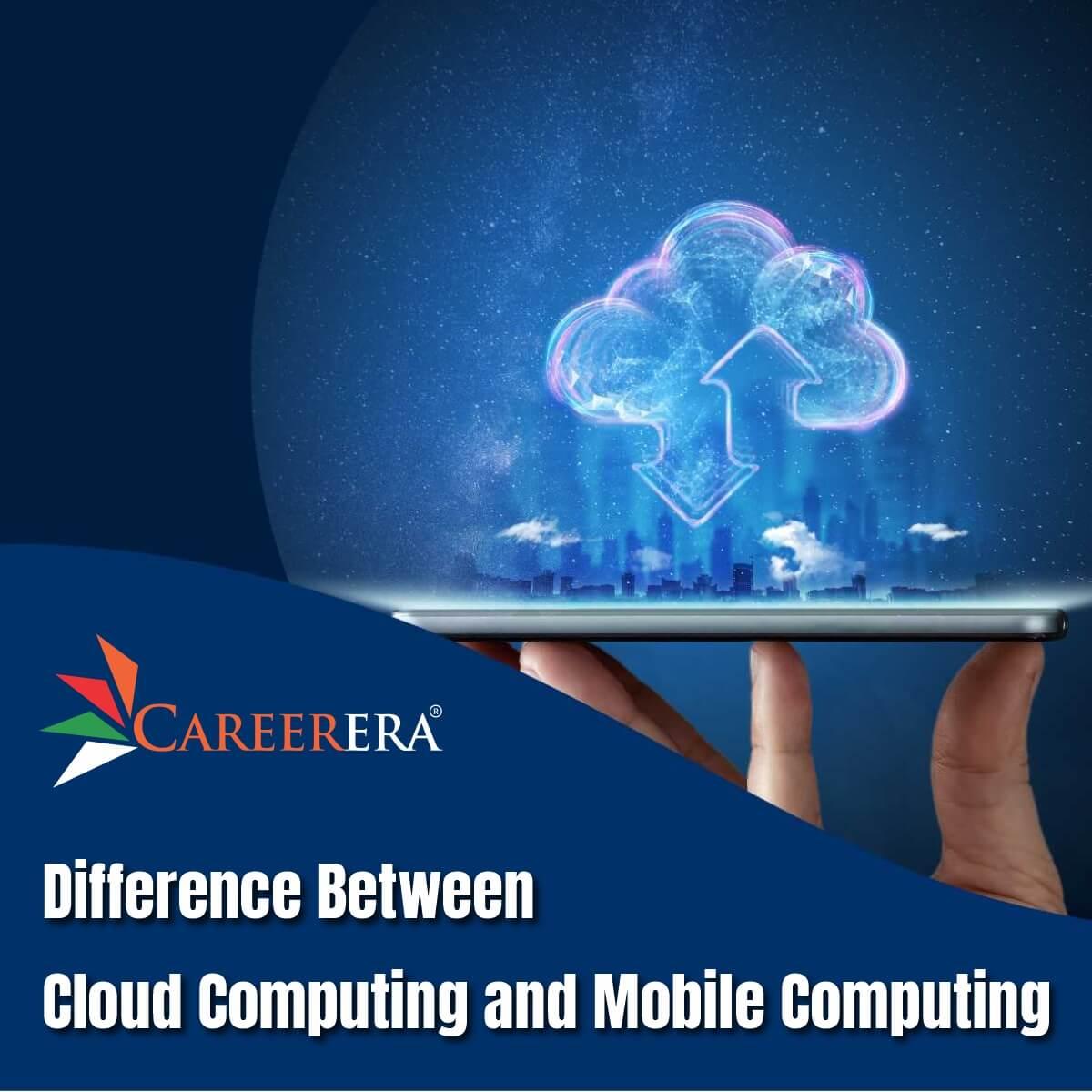 Difference Between Cloud Computing and Mobile Computing