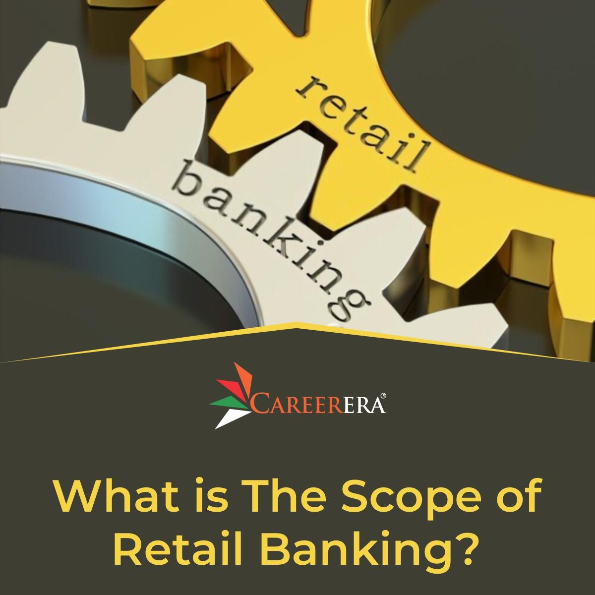 What is the Scope of Retail Banking?