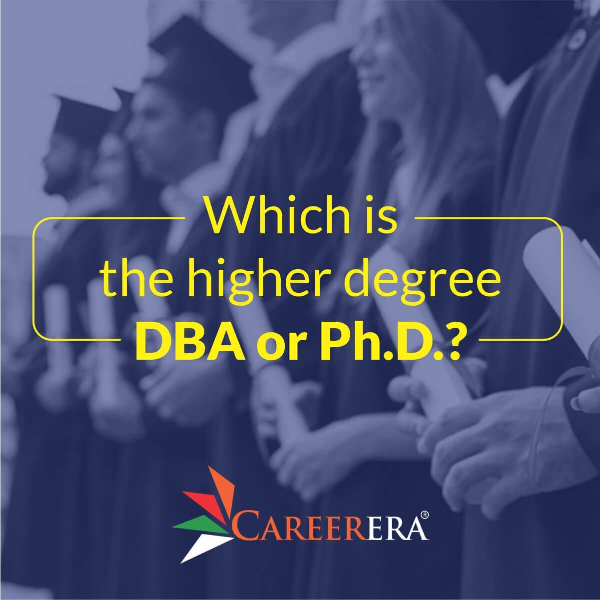 Which is the higher degree DBA or Ph.D.? 