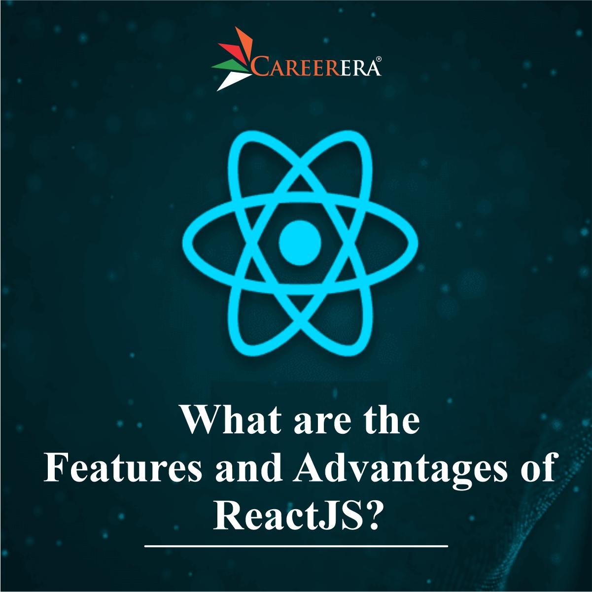 What are the Features and Advantages of ReactJS?