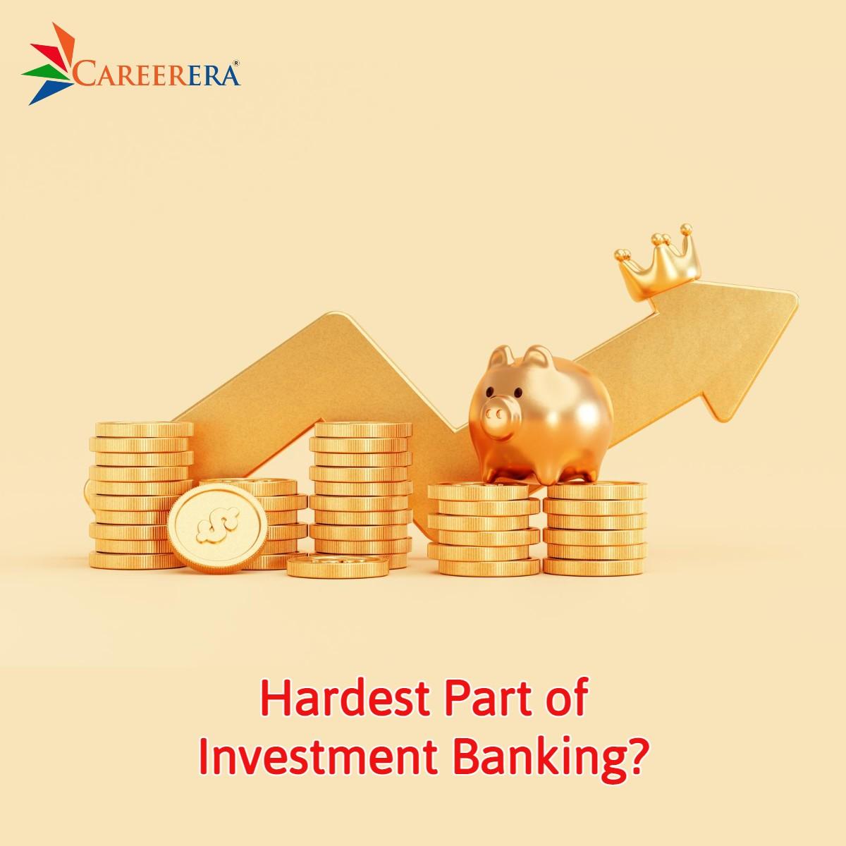 What is the Hardest Part of Investment Banking?