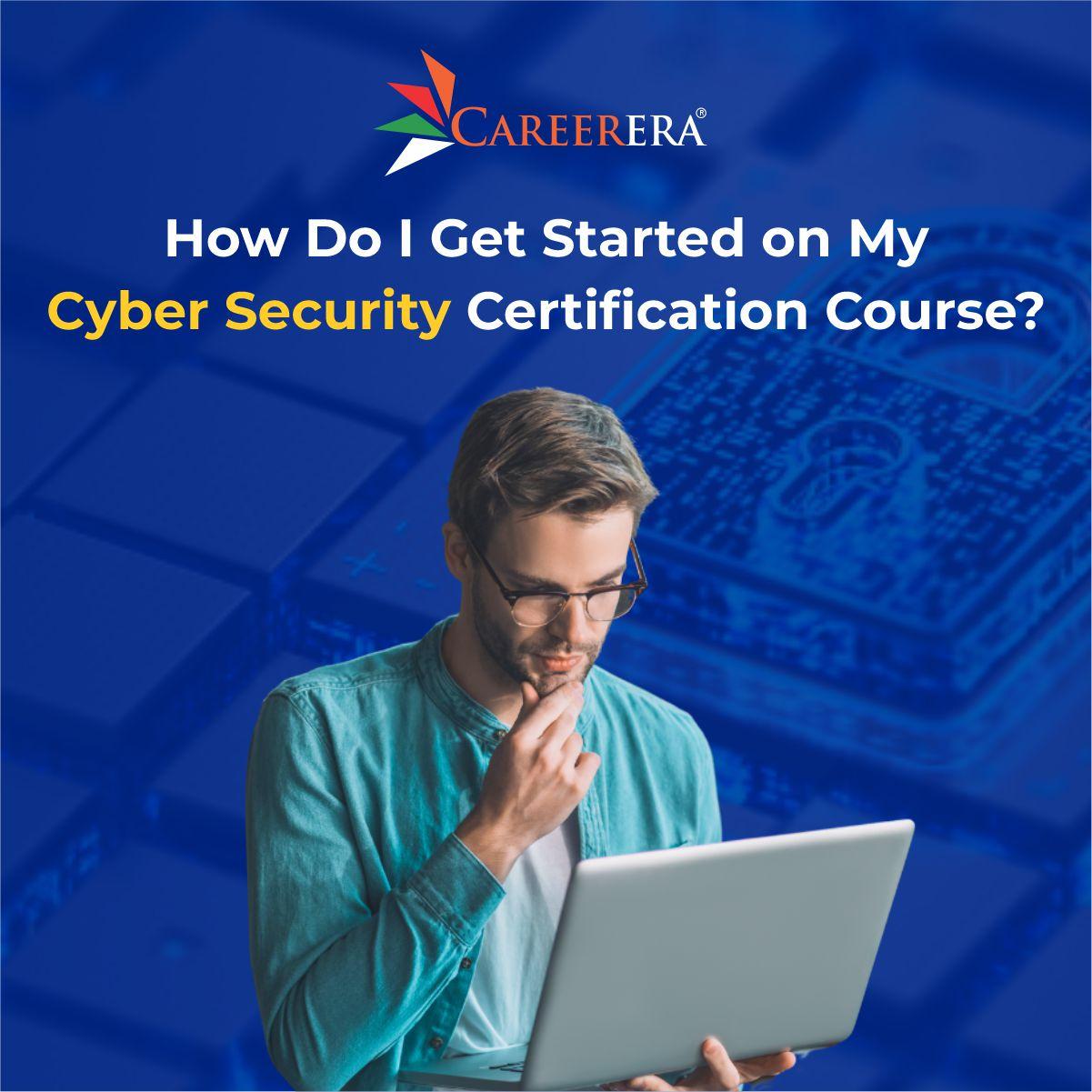 How Do I Get Started On My Cyber Security Certification Course?