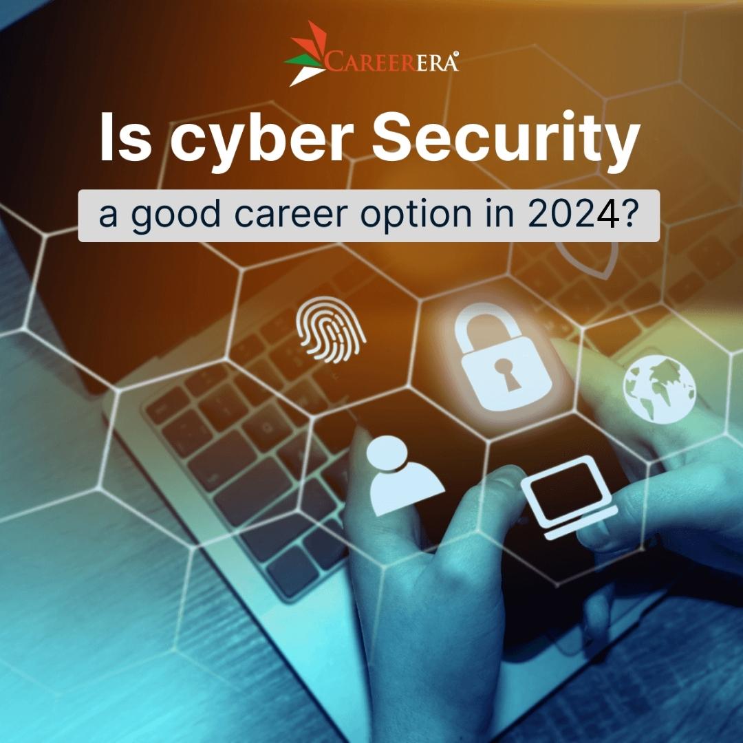 Is cyber Security a good career option in 2024?