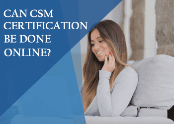 Can CSM Certification Be Done Online? Certified Scrum Master