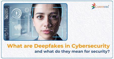 What are Deepfakes in Cybersecurity and what do they mean for Security? 