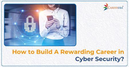 How to Build A Rewarding Career in Cyber Security?