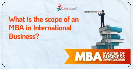 What is the scope of an MBA in International Business?