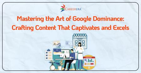 Mastering the Art of Google Dominance: Crafting Content that Engages and Excels