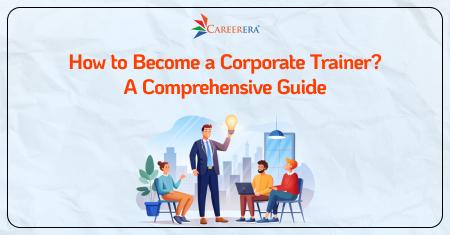 How to Become a Corporate Trainer? A Comprehensive Guide