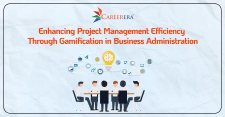 Enhancing Project Management Efficiency Through Gamification in Business Administration