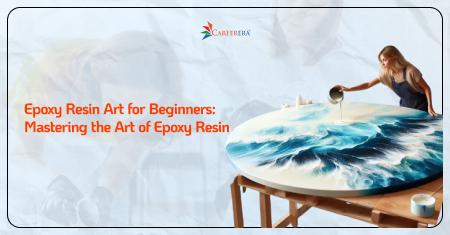 Epoxy Resin Art for Beginners: Mastering the Art of Epoxy Resin