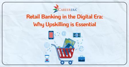 Retail Banking in the Digital Era: Why Upskilling is Essential